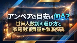 アンペアの目安は何A？世帯人数別の選び方と家電別消費量を徹底解説