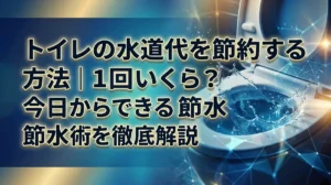 トイレの水道代を節約する方法｜1回いくら？今日からできる節水術を徹底解説